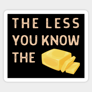 The Less You Know The Butter Magnet